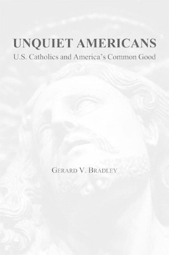 Unquiet Americans – U.S. Catholics, Moral Truth, and the Preservation of Civil Liberties
