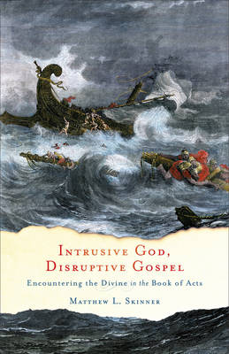 Intrusive God, Disruptive Gospel – Encountering the Divine in the Book of Acts