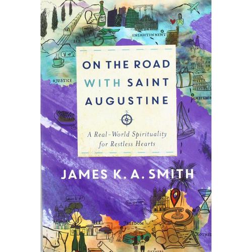 On the Road with Saint Augustine – A Real–World Spirituality for Restless Hearts