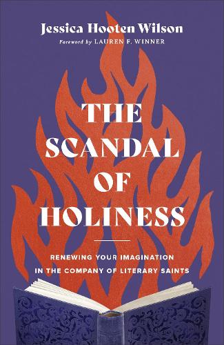 The Scandal of Holiness – Renewing Your Imagination in the Company of Literary Saints