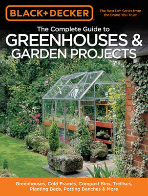 The Complete Guide to Greenhouses & Garden Projects (Black & Decker)