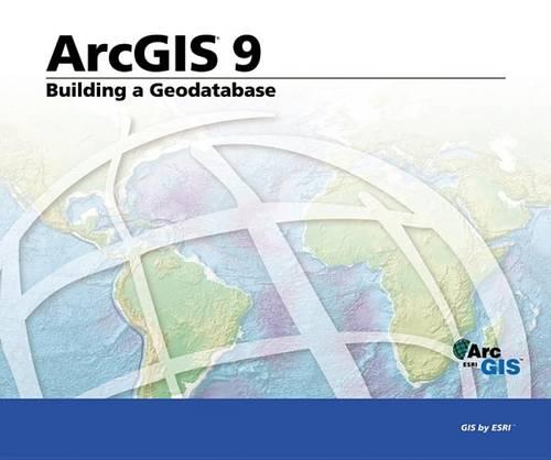 Building a Geodatabase: ArcGIS 9