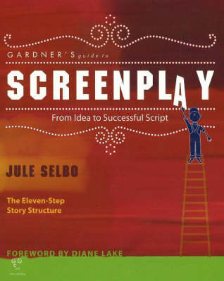 Gardner's Guide to Screenplay: from Idea to Successful Script