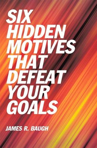 Six Hidden Motives That Defeat Your Goals