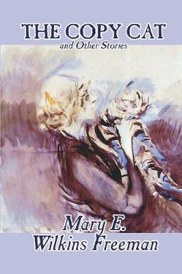 The Copy Cat and Other Stories by Mary E. Wilkins Freeman, Fiction, Literary, Short Stories