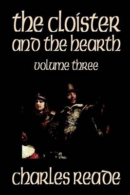 The Cloister and the Hearth, Volume Three of Four by Charles Reade, Fiction, Classics