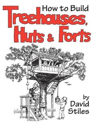 How to Build Treehouses, Huts and Forts