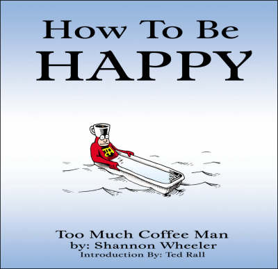 Too Much Coffee Man: How To Be Happy