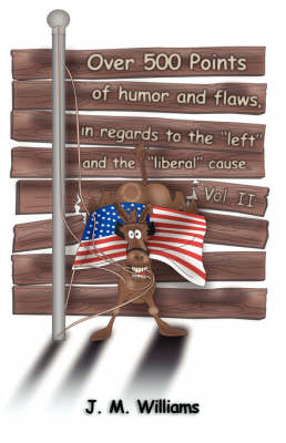 Over 500 Points of Humor and Flaws, in Regards to the "Left" and the "Liberal" Cause. Volume II