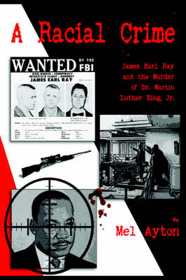 A Racial Crime - James Earl Ray and the Murder of Dr Martin Luther King Jr
