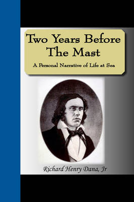 Two Years Before the Mast - A Personal Narrative of Life at Sea
