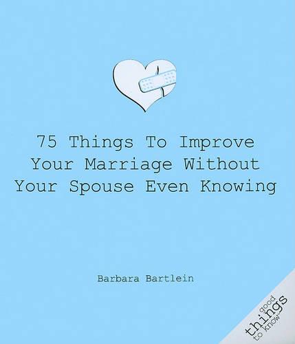75 Things to Improve Your Marriage Without Your Spouse Even Knowing