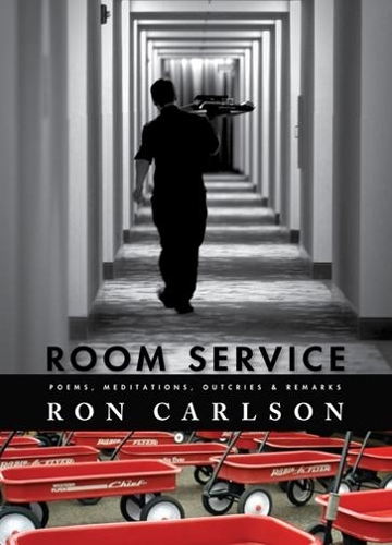 Room Service: Poems, Meditations, Outcries & Remarks