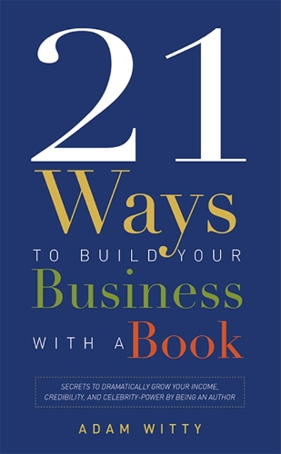 21 Ways To Build Your Business With A Book