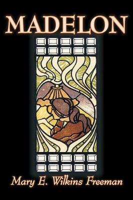 Madelon by Mary E. Wilkins Freeman, Fiction, Literary
