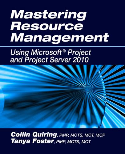Mastering Resource Management Using Microsoft® Project and Project Server 2010