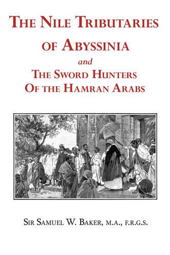 The Nile Tributaries of Abyssinia and the Sword Hunters of the Hamran Arabs