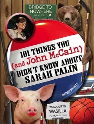 101 Things You - and John McCain - Didn't Know about Sarah Palin