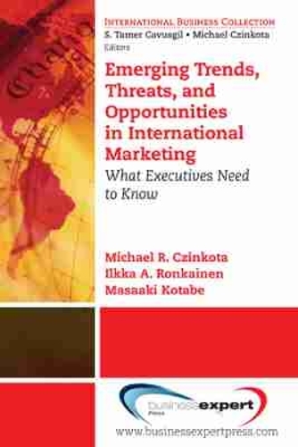 Emerging Trends, Threats and Opportunities in International Marketing: What Executives Need to Know