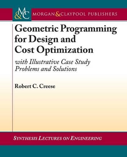 Geometric Programming for Design and Cost Optimization (with Illustrative Case Study Problems and Solutions)