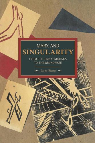 Marx And Singularity: From The Early Writings To The Grundrisse