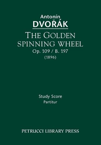 The Golden Spinning Wheel, Op.109 / B.197