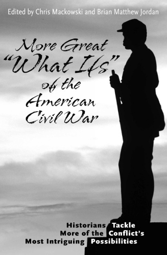 More Great “What Ifs” of the American Civil War