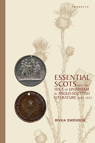 Essential Scots and the Idea of Unionism in Anglo-Scottish Literature, 1603–1832
