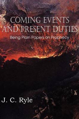 Coming Events and Present Duties, Being Plain Papers on Prophecy