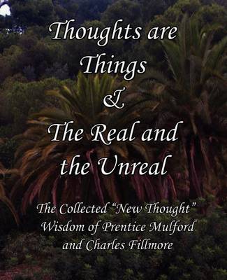 Thoughts are Things & The Real and the Unreal