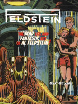 Feldstein The Mad Life And Fantastic Art Of Al Feldstein!