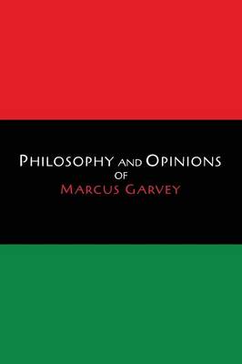 Philosophy and Opinions of Marcus Garvey [Volumes I & II in One Volume]