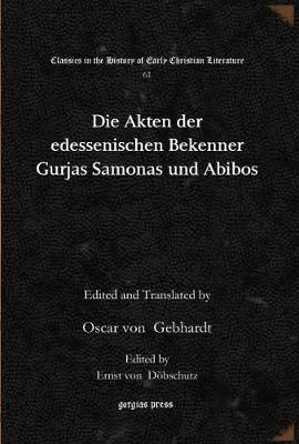 Die Akten der edessenischen Bekenner Gurjas Samonas und Abibos