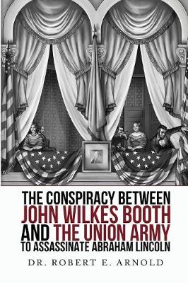 The Conspiracy Between John Wilkes Booth and the Union Army to Assassinate Abraham Lincoln