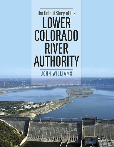 The Untold Story of the Lower Colorado River Authority