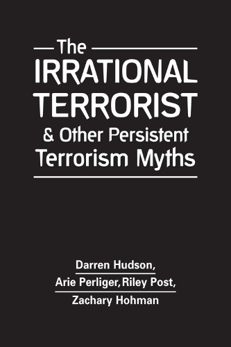 The Irrational Terrorist & Other Persistent Terrorism Myths