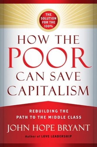 How the Poor Can Save Capitalism: Rebuilding the Path to the Middle Class