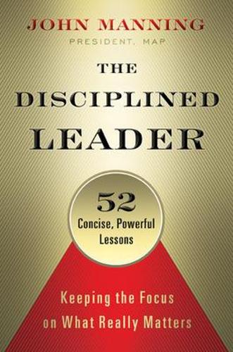 The Disciplined Leader: Keeping the Focus on What Really Matters
