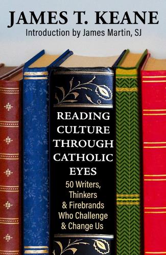 Reading Culture through Catholic Eyes: 50 Writers, Thinkers, and Firebrands Who Challenge and Change Us