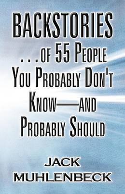 Backstories...of 55 People You Probably Don't Know-And Probably Should