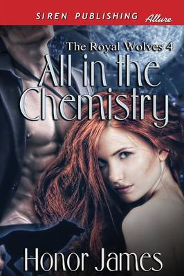 All in the Chemistry [The Royal Wolves 4] (Siren Publishing Allure)