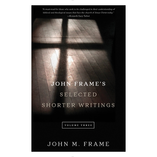 John Frame's Selected Shorter Writings Volume 3