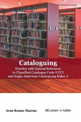 Cataloguing: Practice with Special Reference to Classified Catalogue Code (CCC) and Aacr-2 (Revised)