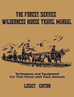 The Forest Service Wilderness Horse Travel Manual (Legacy Edition)
