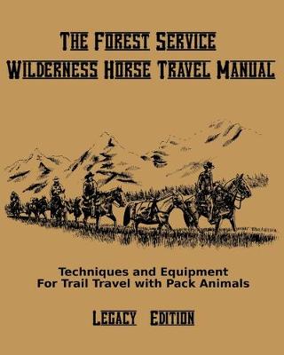 The Forest Service Wilderness Horse Travel Manual (Legacy Edition)