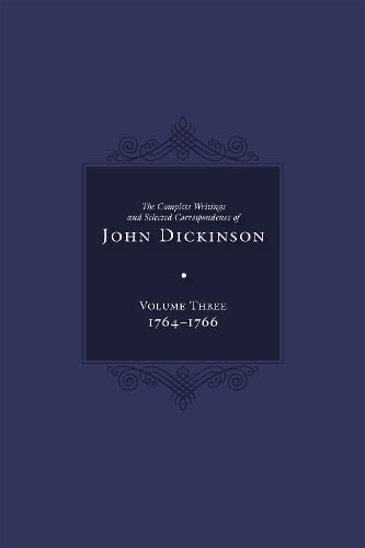 Complete Writings and Selected Correspondence of John Dickinson