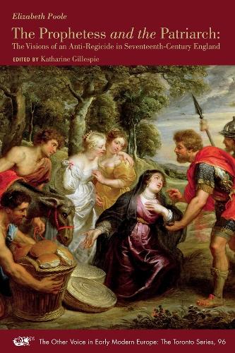 The Prophetess and the Patriarch – The Visions of an Anti–Regicide in Seventeenth–Century England