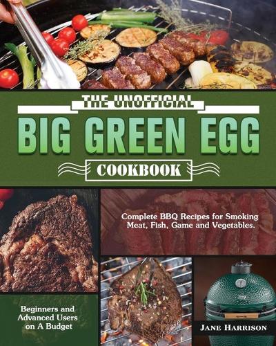 The Unofficial Big Green Egg Cookbook