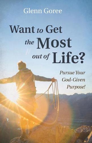 Want to Get the Most Out of Life?