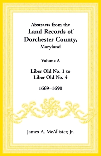 Abstracts from the Land Records of Dorchester County, Maryland, Volume A